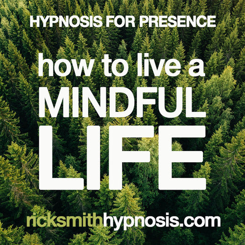 HOW TO LIVE A MINDFUL LIFE - Practical Hypnosis for Mindfulness & Presence - 3 Session Audio Hypnosis Program + 2 Hypnosis Conditioning Recordings