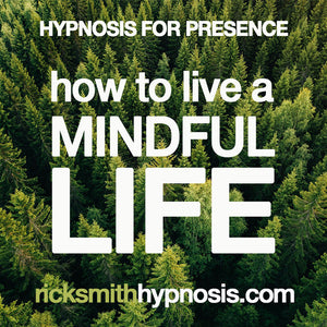 HOW TO LIVE A MINDFUL LIFE - Practical Hypnosis for Mindfulness & Presence - 3 Session Audio Hypnosis Program + 2 Hypnosis Conditioning Recordings