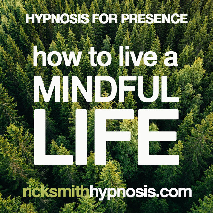 HOW TO LIVE A MINDFUL LIFE - Practical Hypnosis for Mindfulness & Presence - 3 Session Audio Hypnosis Program + 2 Hypnosis Conditioning Recordings