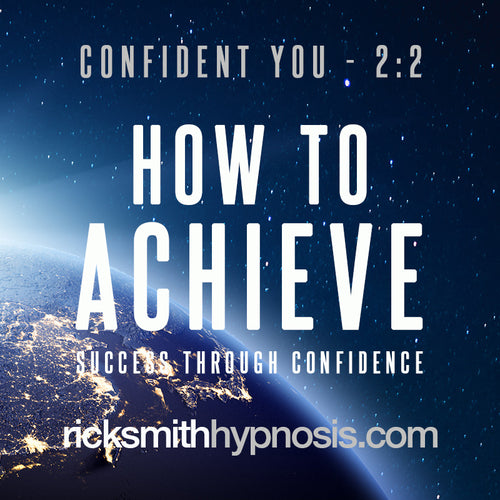C2 - 'HOW TO ACHIEVE - Success Through Confidence' - Audio Hypnosis Program (25m) - Part of the Confidence Collection